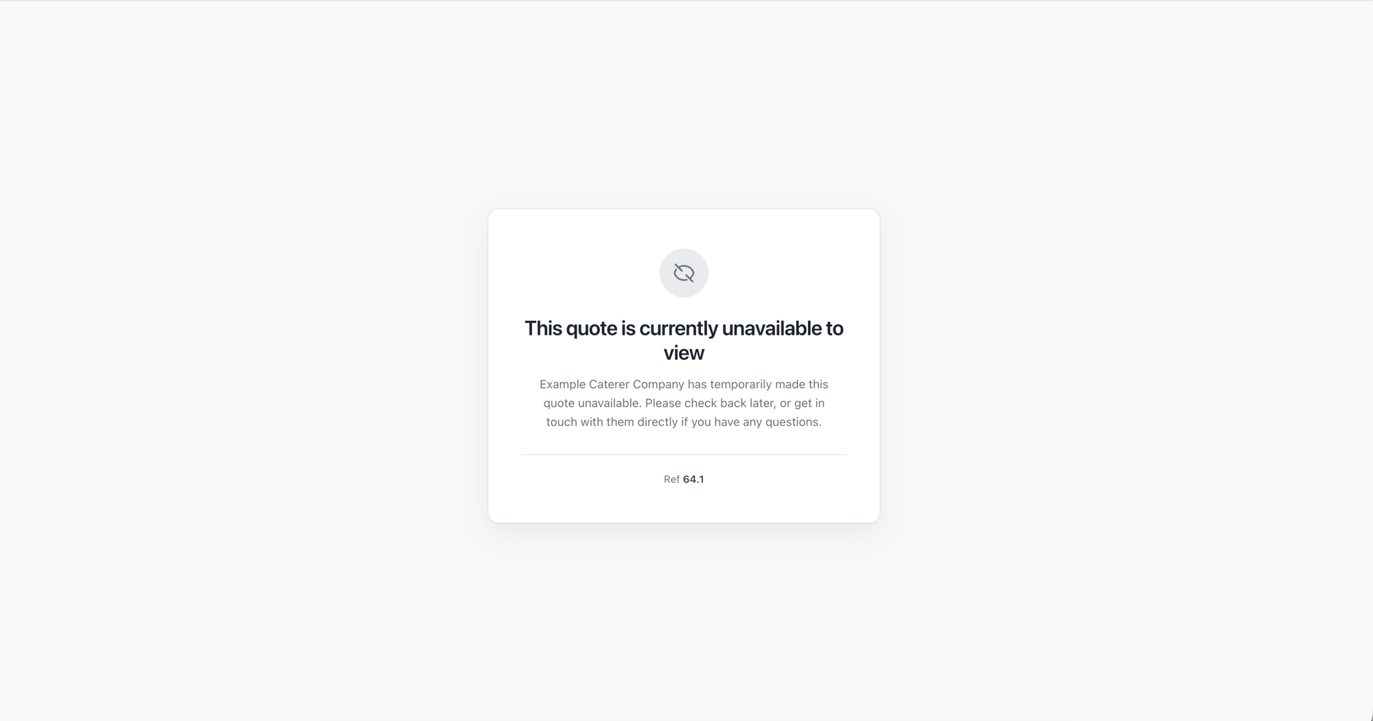 The customer-facing 'This quote is currently unavailable to view' page, showing a card with a hidden-eye icon, the heading, a short message explaining the caterer has temporarily made the quote unavailable, and the quote reference number